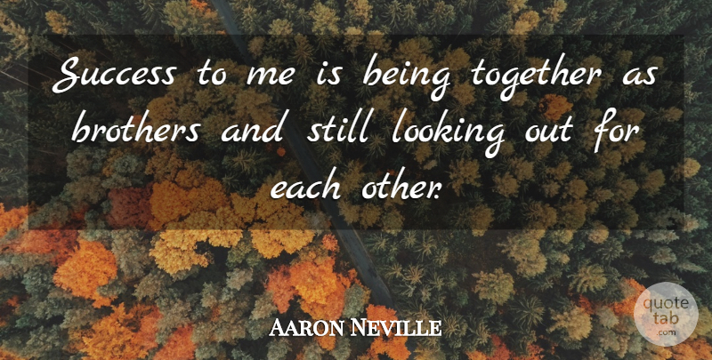 Aaron Neville Quote About Brothers, Looking, Success, Together: Success To Me Is Being...