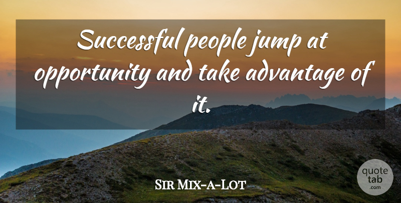 Sir Mix-a-Lot Quote About Successful, Opportunity, People: Successful People Jump At Opportunity...