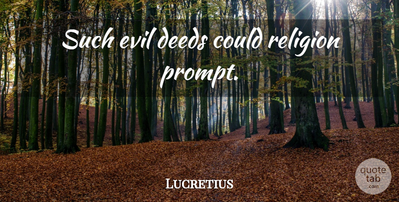 Lucretius Quote About Evil, Deeds, Prompts: Such Evil Deeds Could Religion...