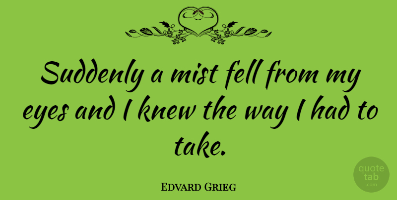 Edvard Grieg Quote About Eye, Fog, Way: Suddenly A Mist Fell From...