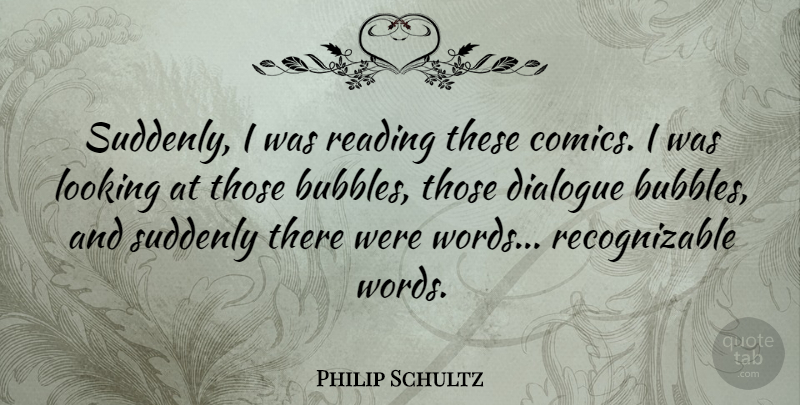 Philip Schultz Quote About Dialogue, Suddenly: Suddenly I Was Reading These...