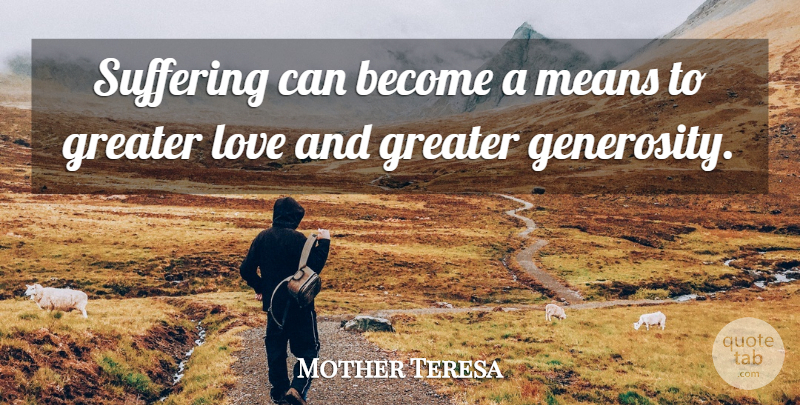 Mother Teresa Quote About Mean, Generosity, Suffering: Suffering Can Become A Means...