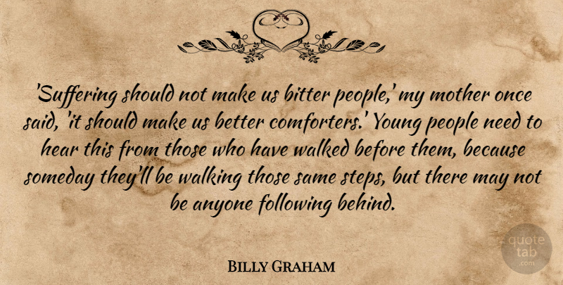 Billy Graham Quote About Anyone, Bitter, Following, Hear, People: Suffering Should Not Make Us...