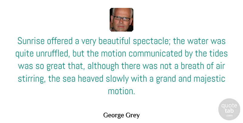 George Grey Quote About Air, Although, Breath, Grand, Great: Sunrise Offered A Very Beautiful...