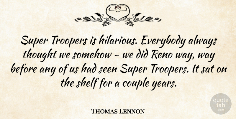 Thomas Lennon Quote About Couple, Everybody, Reno, Sat, Seen: Super Troopers Is Hilarious Everybody...