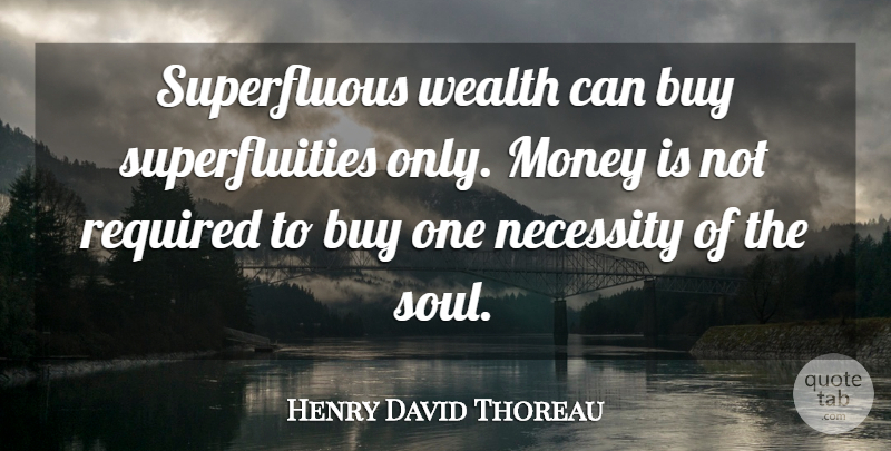 Henry David Thoreau Quote About Buy, Money, Necessity, Required, Wealth: Superfluous Wealth Can Buy Superfluities...