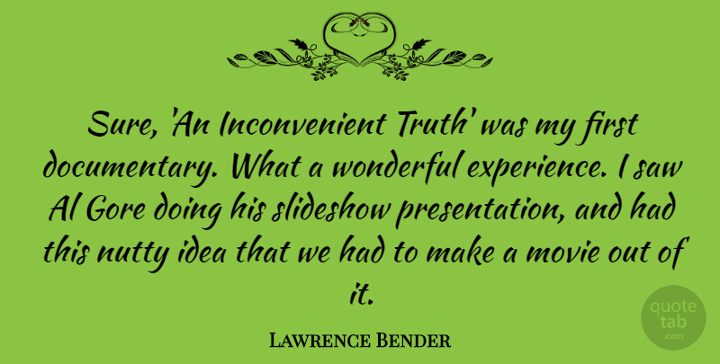 Lawrence Bender Quote About Ideas, Als, Saws: Sure An Inconvenient Truth Was...