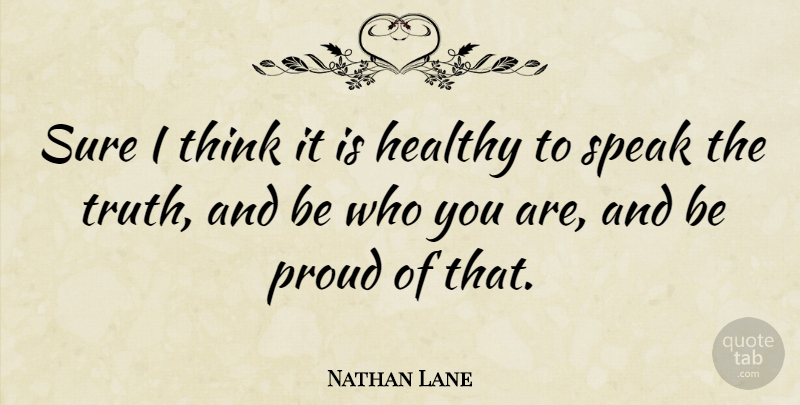 Nathan Lane Quote About Thinking, Be Who You Are, Healthy: Sure I Think It Is...