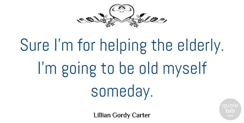 Lillian Gordy Carter Quote About American Celebrity, Sure: Sure Im For Helping The...