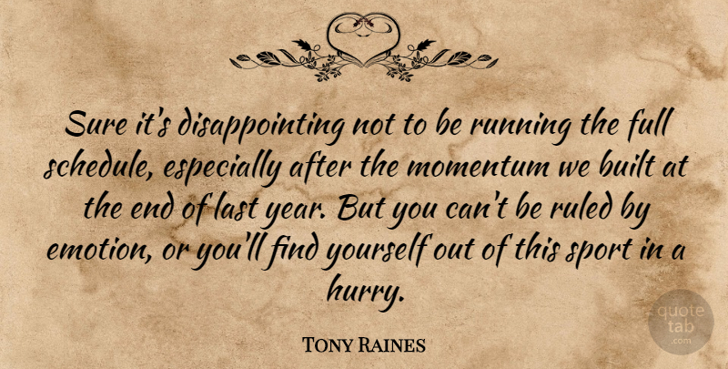 Tony Raines Quote About Built, Emotions, Full, Last, Momentum: Sure Its Disappointing Not To...