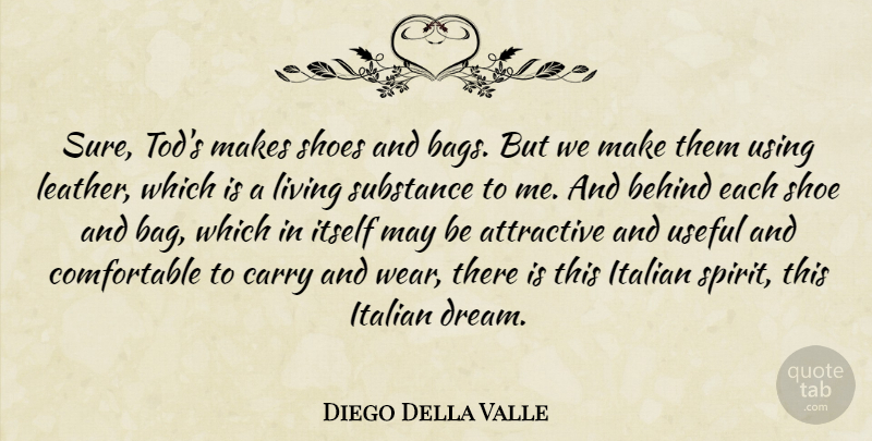 Diego Della Valle Quote About Attractive, Behind, Carry, Italian, Itself: Sure Tods Makes Shoes And...
