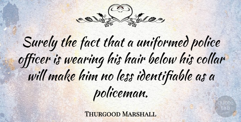 Thurgood Marshall Quote About Hair, Police, Facts: Surely The Fact That A...
