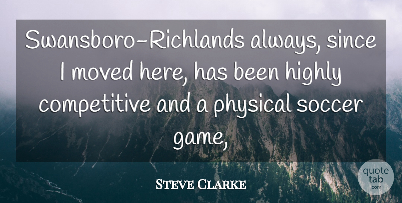 Steve Clarke Quote About Highly, Moved, Physical, Since, Soccer: Swansboro Richlands Always Since I...