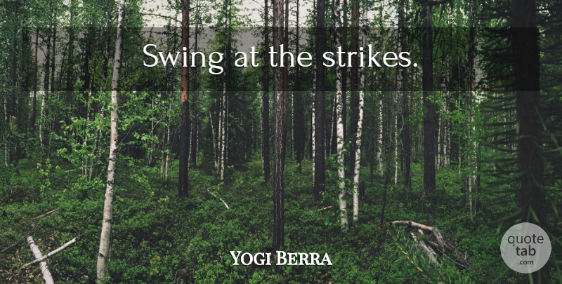 Yogi Berra Quote About Baseball, Swings, Strikes: Swing At The Strikes...