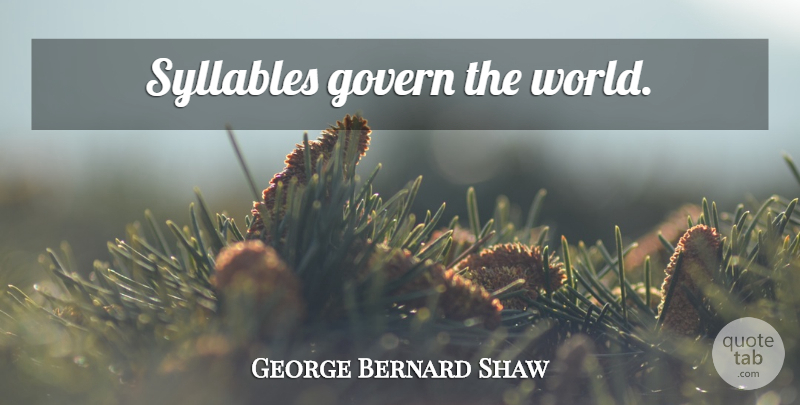 George Bernard Shaw Quote About World, Syllables: Syllables Govern The World...