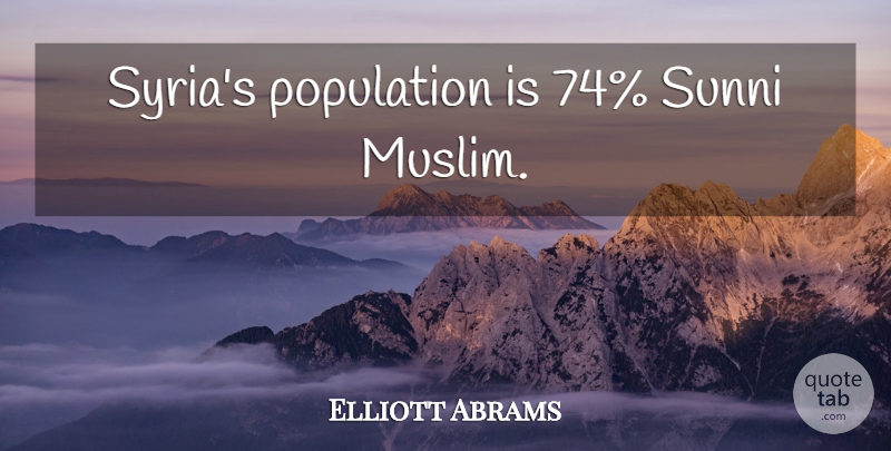Elliott Abrams Quote About Population, Syria: Syrias Population Is 74 Sunni...