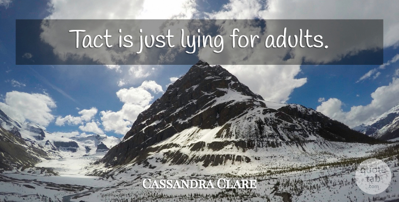 Cassandra Clare Quote About Lying, Adults, Tact: Tact Is Just Lying For...