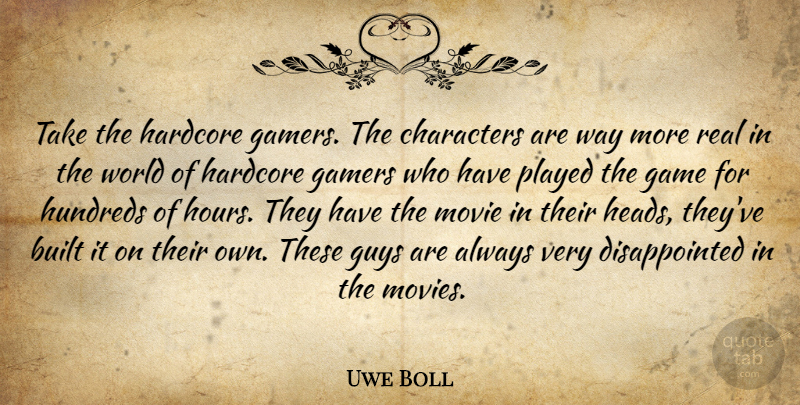 Uwe Boll Quote About Built, Characters, Gamers, German Director, Guys: Take The Hardcore Gamers The...