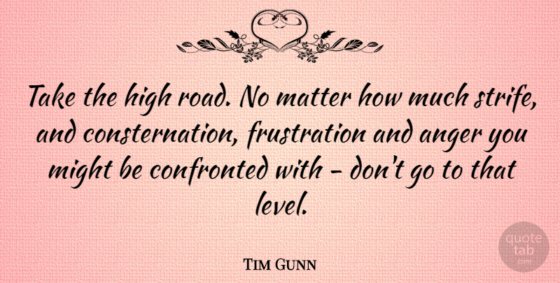 Tim Gunn Quote About Frustration, Levels, Might: Take The High Road No...