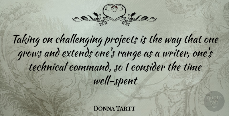 Donna Tartt Quote About Challenges, Way, Range: Taking On Challenging Projects Is...