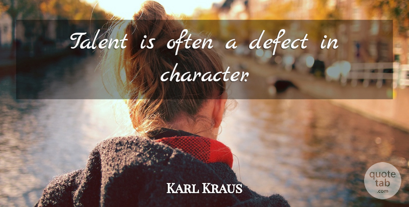 Karl Kraus Quote About Character, Talent, Defects: Talent Is Often A Defect...