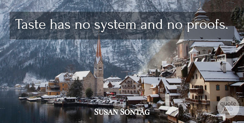 Susan Sontag Quote About Taste, Proof: Taste Has No System And...