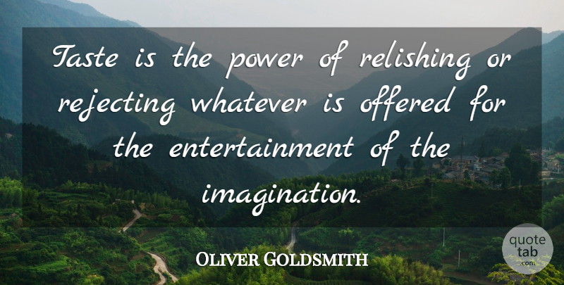 Oliver Goldsmith Quote About Imagination, Entertainment, Taste: Taste Is The Power Of...