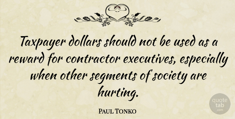 Paul Tonko Quote About Contractor, Segments, Society, Taxpayer: Taxpayer Dollars Should Not Be...