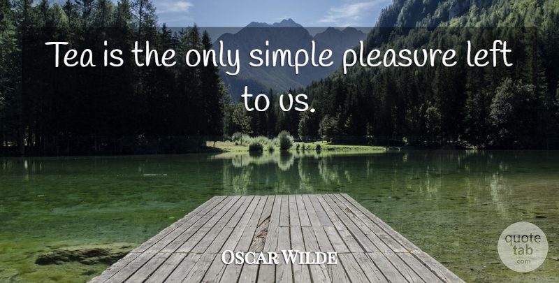 Oscar Wilde Quote About Simple, Tea, Pleasure: Tea Is The Only Simple...