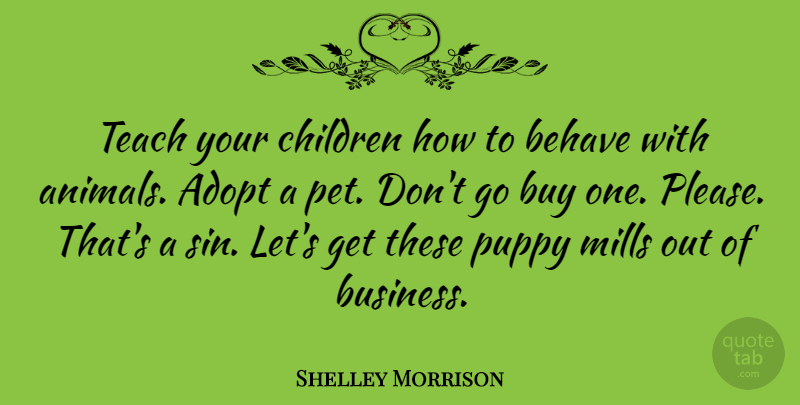 Shelley Morrison Quote About Children, Animal, Pet: Teach Your Children How To...