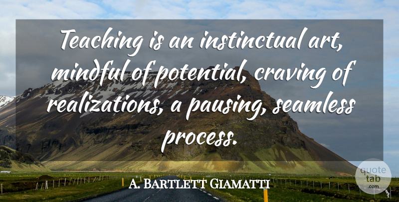 A. Bartlett Giamatti Quote About Art, Teaching, Realization: Teaching Is An Instinctual Art...