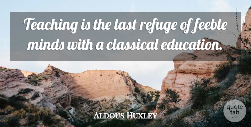 Aldous Huxley Quote About Education, Teaching, Mind: Teaching Is The Last Refuge...
