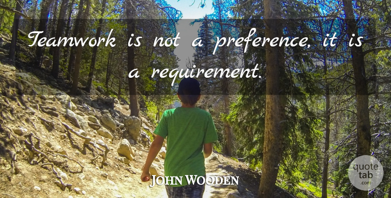 John Wooden Quote About Basketball, Teamwork, Nba: Teamwork Is Not A Preference...