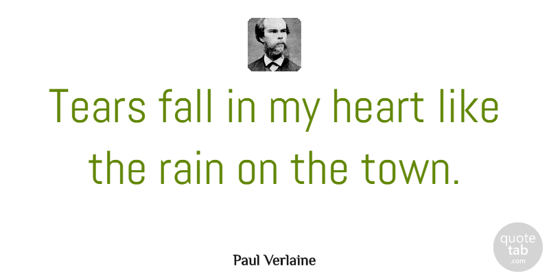 Paul Verlaine Quote About Fall, Rain, Heart: Tears Fall In My Heart...