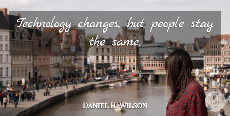 Daniel H. Wilson Quote About Technology, People: Technology Changes But People Stay...
