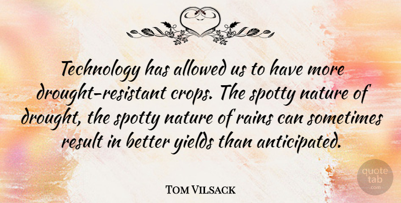 Tom Vilsack Quote About Allowed, Nature, Rains, Result, Technology: Technology Has Allowed Us To...