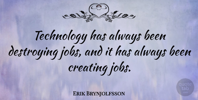 Erik Brynjolfsson Quote About Destroying, Technology: Technology Has Always Been Destroying...