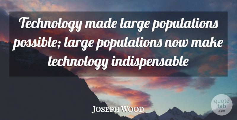 Joseph Wood Krutch Quote About Technology, Population, Made: Technology Made Large Populations Possible...