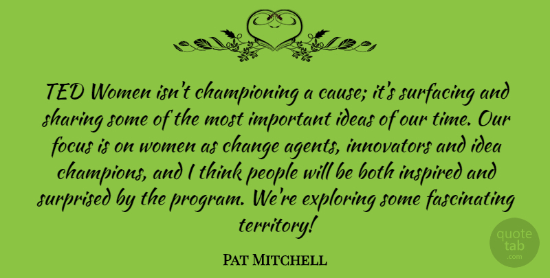 Pat Mitchell Quote About Both, Change, Exploring, Focus, Ideas: Ted Women Isnt Championing A...