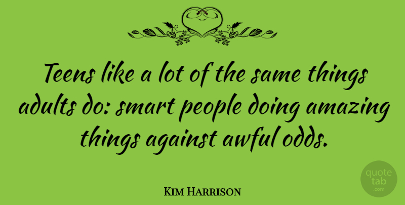 Kim Harrison Quote About Smart, Odds, People: Teens Like A Lot Of...