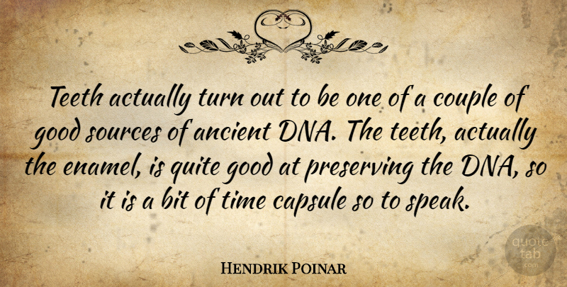 Hendrik Poinar Quote About Ancient, Bit, Couple, Good, Preserving: Teeth Actually Turn Out To...
