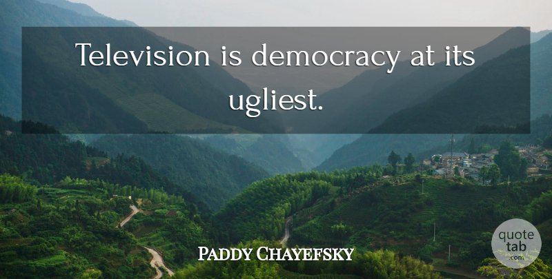 Paddy Chayefsky Quote About Political, Style, Democracy: Television Is Democracy At Its...