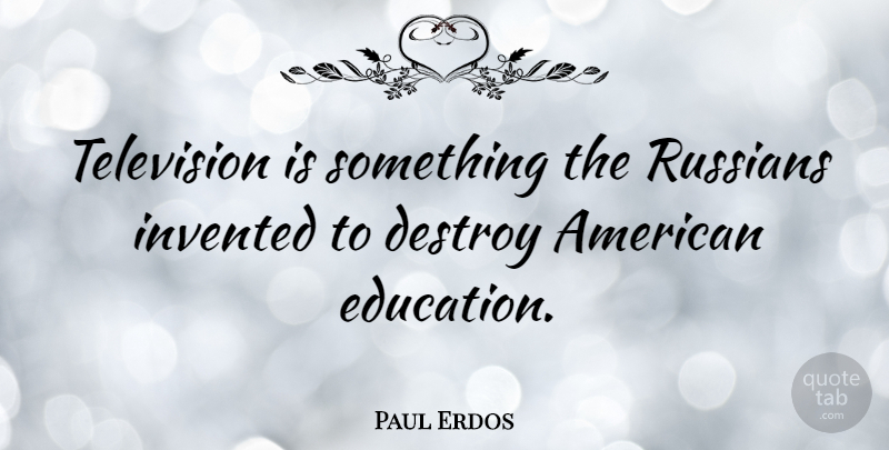Paul Erdos Quote About Eyebrows, Television, American Education: Television Is Something The Russians...