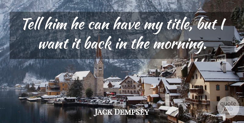 Jack Dempsey Quote About Funny, Morning, Boxing: Tell Him He Can Have...