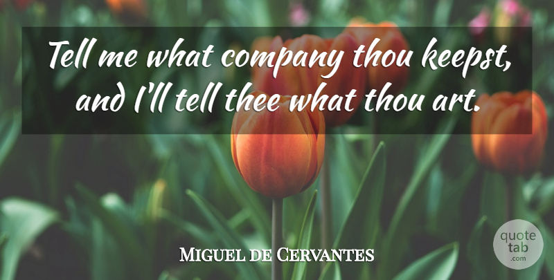 Miguel de Cervantes Quote About Friendship, Art, Thee: Tell Me What Company Thou...