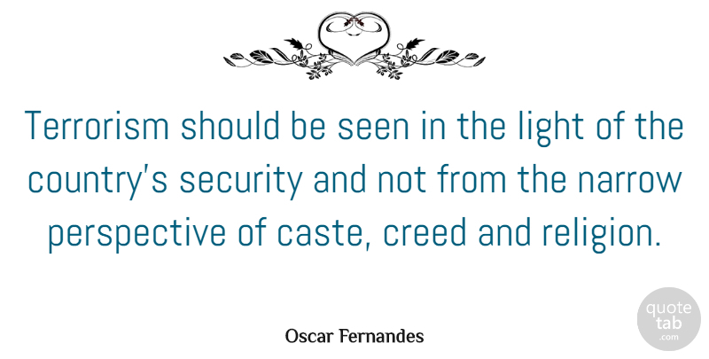 Oscar Fernandes Quote About Creed, Narrow, Perspective, Religion, Security: Terrorism Should Be Seen In...