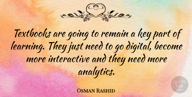 Osman Rashid Quote About Learning, Remain, Textbooks: Textbooks Are Going To Remain...
