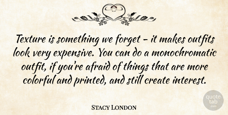 Stacy London Quote About Looks, Texture, Forget: Texture Is Something We Forget...