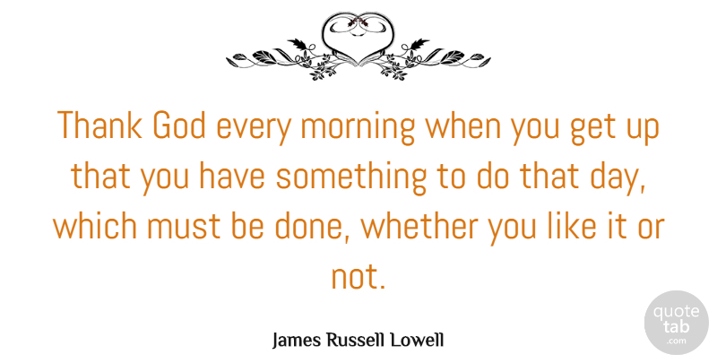 James Russell Lowell Quote About Good Morning, Thanksgiving, Gratitude: Thank God Every Morning When...