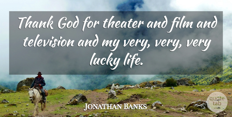 Jonathan Banks Quote About Thank God, Television, Lucky: Thank God For Theater And...